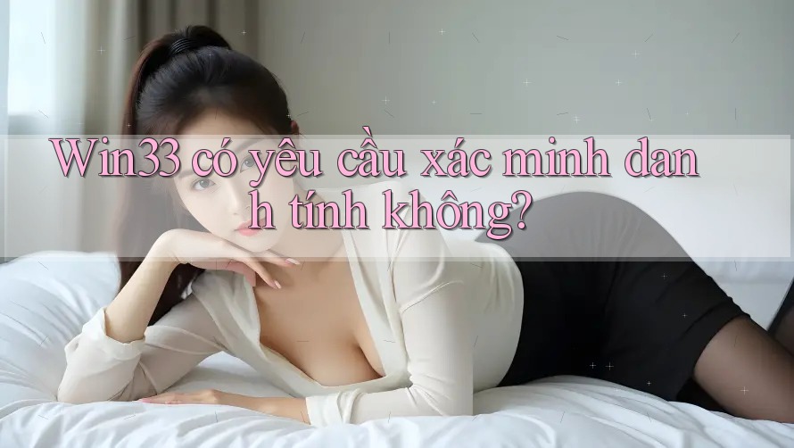 win33 có yêu cầu xác minh danh tính không?