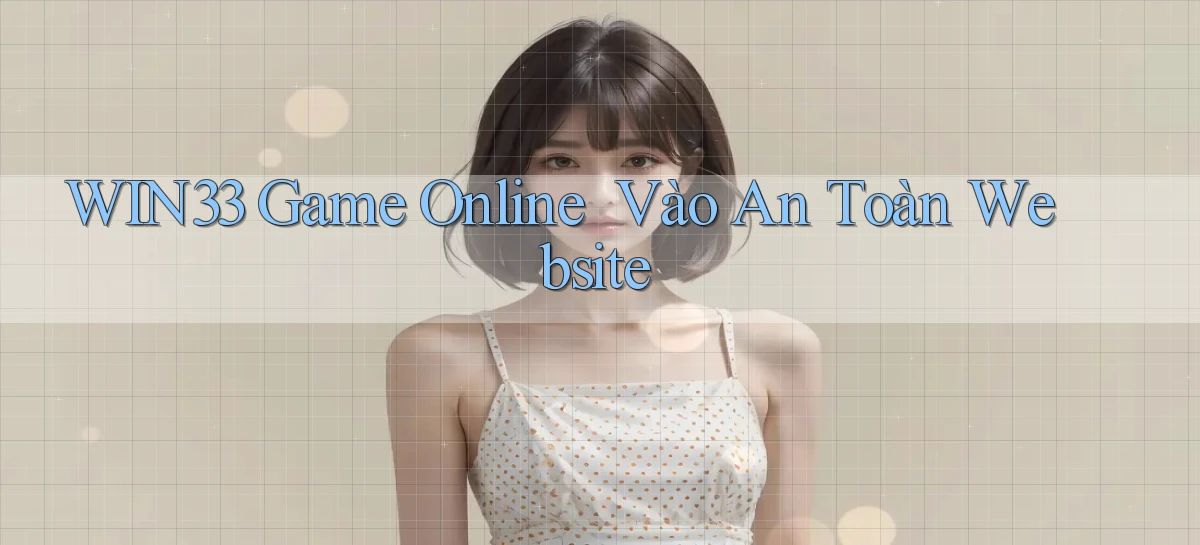 win33   Game Online ｜ Vào An Toàn Website