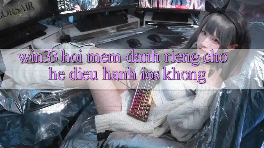 Win33 hơi mềm dành riêng cho hệ điều hành iOS không?