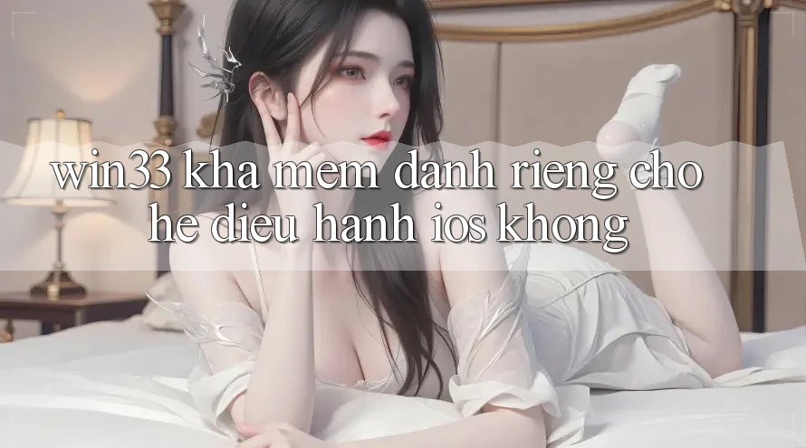 Win33 khá mềm dành riêng cho hệ điều hành iOS không?
