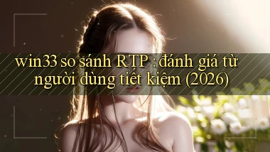 win33 so sánh RTP đánh giá từ người dùng tiết kiệm (2026)