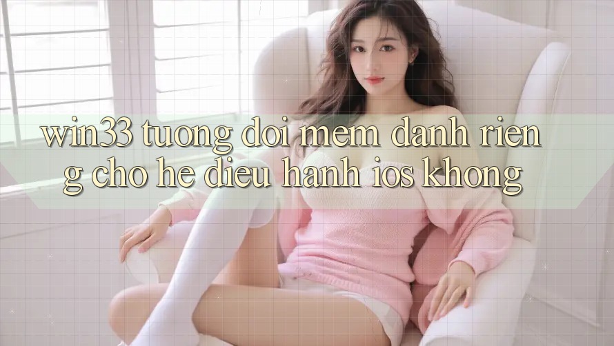 Win33 tương đối mềm dành riêng cho hệ điều hành iOS không?
