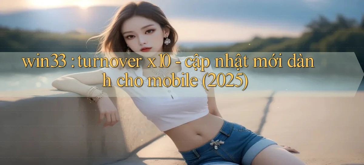 win33 turnover x10   cập nhật mới dành cho mobile (2025)